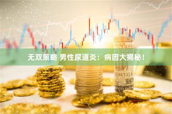 无双策略 男性尿道炎：病因大揭秘！